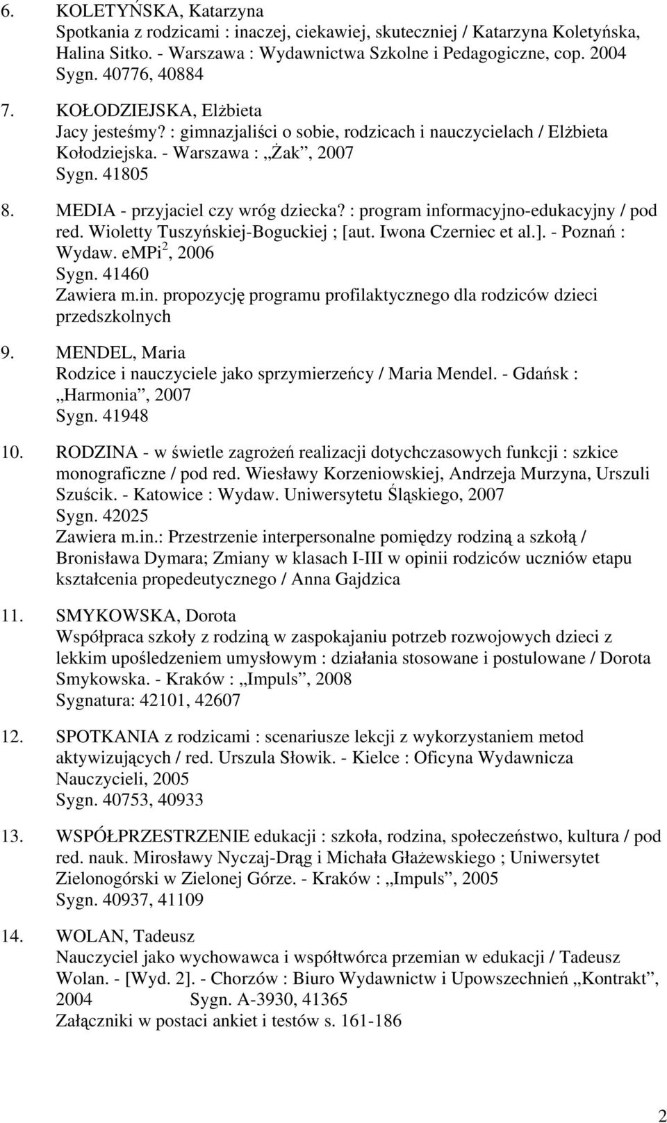 : program informacyjno-edukacyjny / pod red. Wioletty Tuszyńskiej-Boguckiej ; [aut. Iwona Czerniec et al.]. - Poznań : Wydaw. empi 2, 2006 Sygn. 41460 Zawiera m.in. propozycję programu profilaktycznego dla rodziców dzieci przedszkolnych 9.