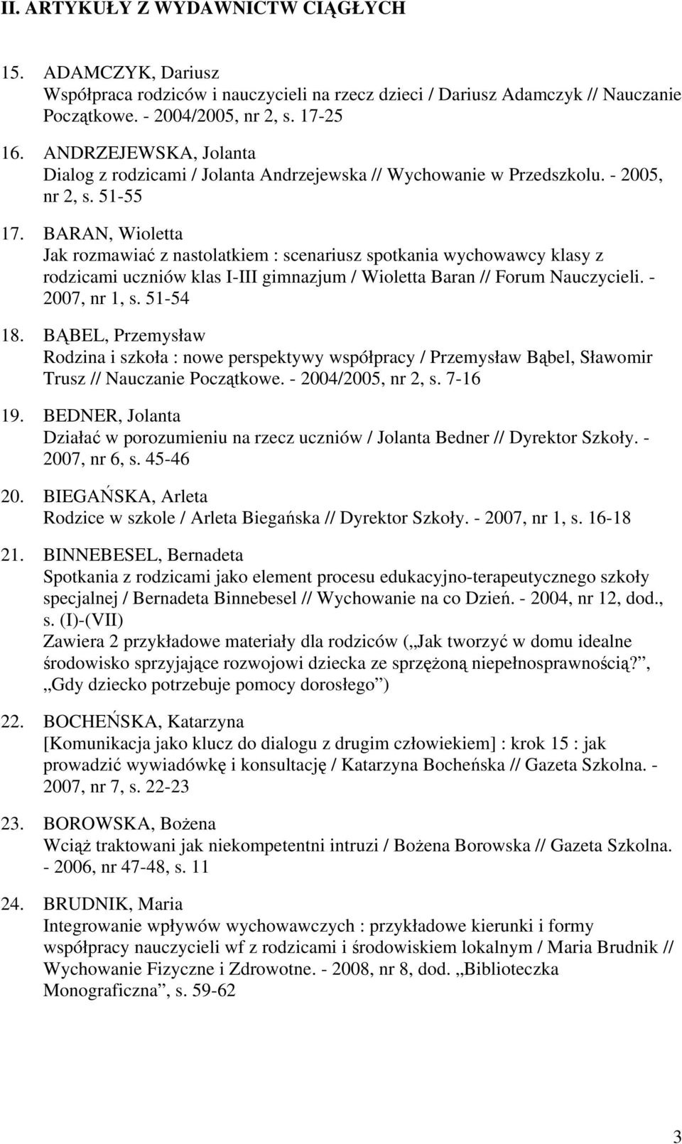 BARAN, Wioletta Jak rozmawiać z nastolatkiem : scenariusz spotkania wychowawcy klasy z rodzicami uczniów klas I-III gimnazjum / Wioletta Baran // Forum Nauczycieli. - 2007, nr 1, s. 51-54 18.