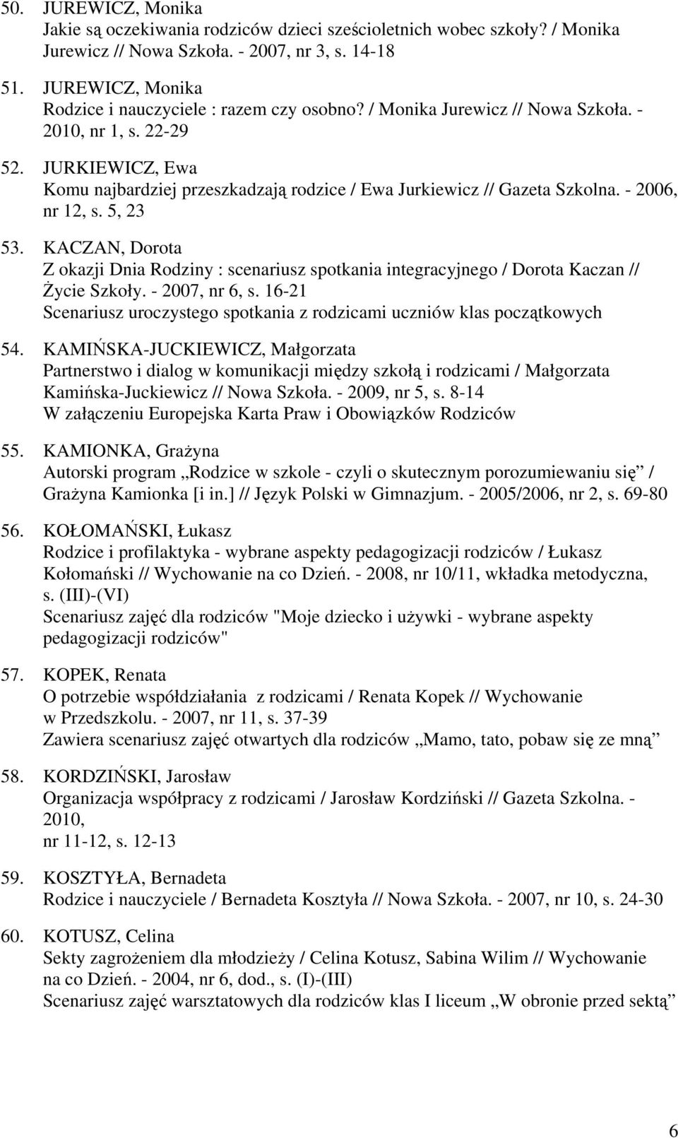 JURKIEWICZ, Ewa Komu najbardziej przeszkadzają rodzice / Ewa Jurkiewicz // Gazeta Szkolna. - 2006, nr 12, s. 5, 23 53.