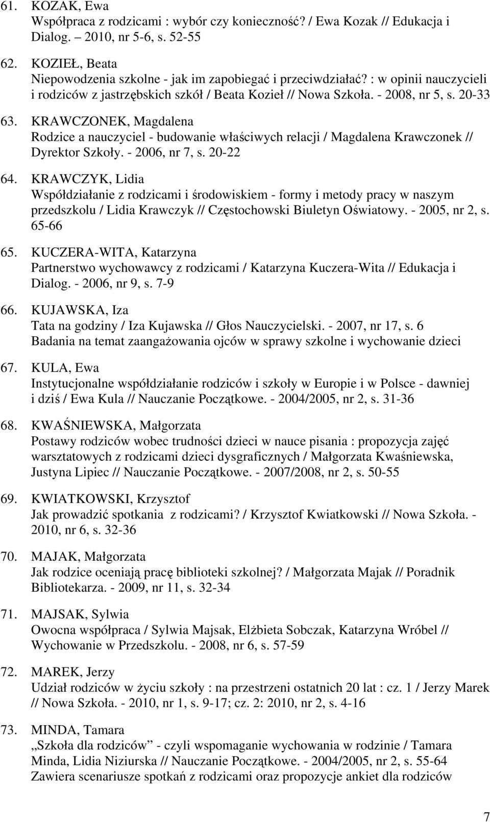 KRAWCZONEK, Magdalena Rodzice a nauczyciel - budowanie właściwych relacji / Magdalena Krawczonek // Dyrektor Szkoły. - 2006, nr 7, s. 20-22 64.