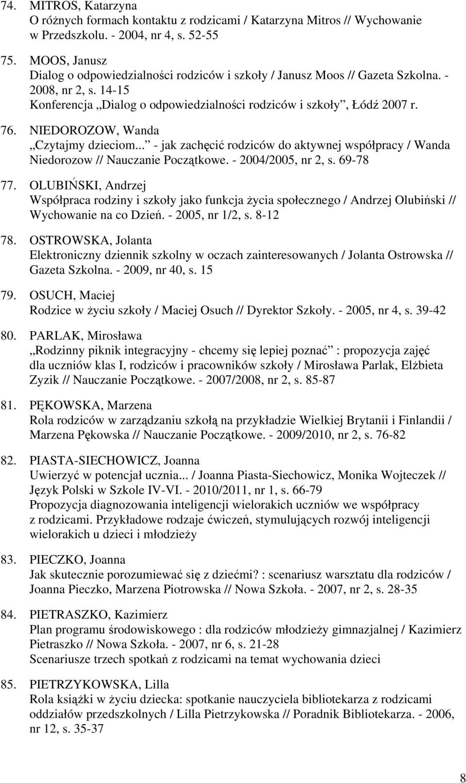 NIEDOROZOW, Wanda Czytajmy dzieciom... - jak zachęcić rodziców do aktywnej współpracy / Wanda Niedorozow // Nauczanie Początkowe. - 2004/2005, nr 2, s. 69-78 77.