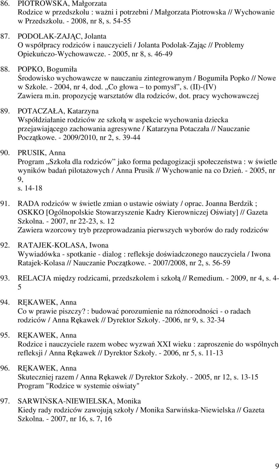 POPKO, Bogumiła Środowisko wychowawcze w nauczaniu zintegrowanym / Bogumiła Popko // Nowe w Szkole. - 2004, nr 4, dod. Co głowa to pomysł, s. (II)-(IV) Zawiera m.in. propozycję warsztatów dla rodziców, dot.