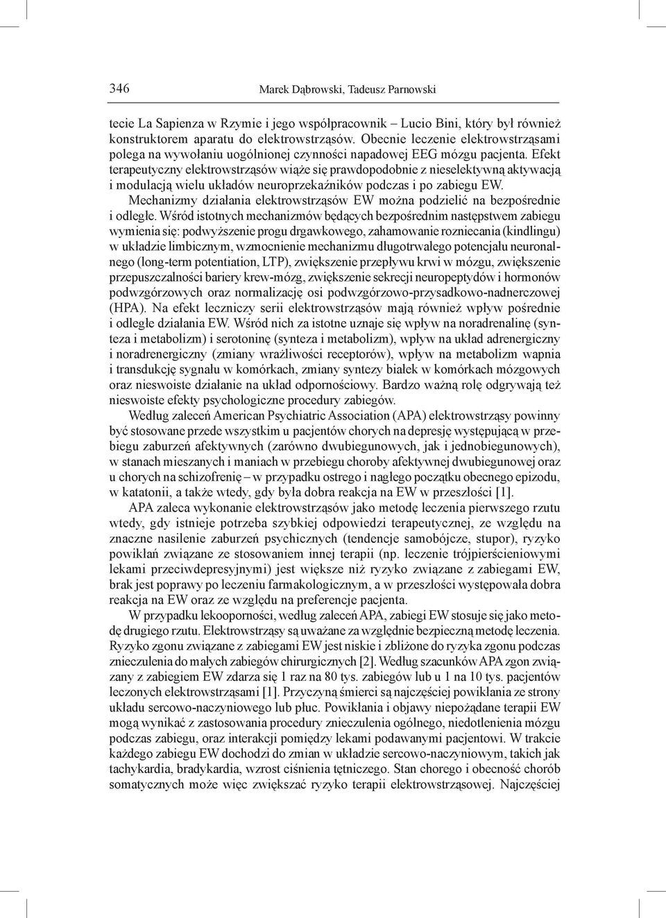 Efekt terapeutyczny elektrowstrząsów wiąże się prawdopodobnie z nieselektywną aktywacją i modulacją wielu układów neuroprzekaźników podczas i po zabiegu EW.