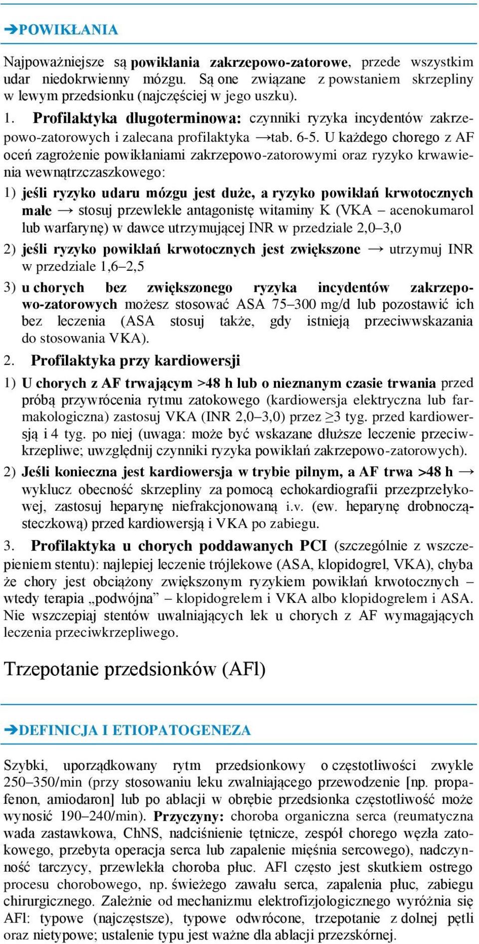 U każdego chorego z AF oceń zagrożenie powikłaniami zakrzepowo-zatorowymi oraz ryzyko krwawienia wewnątrzczaszkowego: 1) jeśli ryzyko udaru mózgu jest duże, a ryzyko powikłań krwotocznych małe stosuj