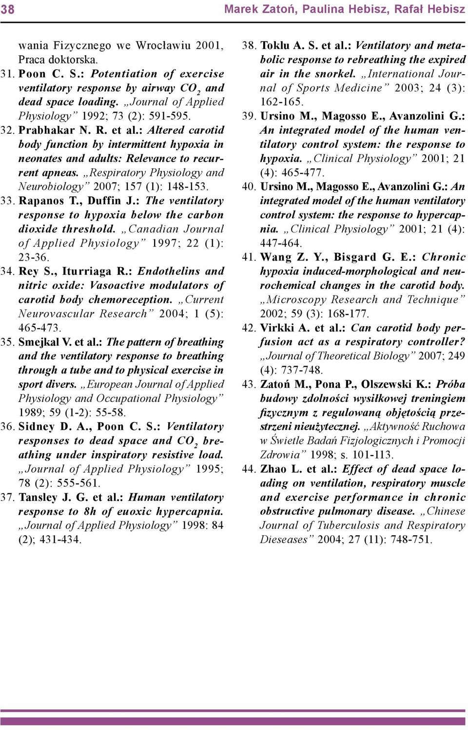 Respiratory Physiology and Neurobiology 2007; 157 (1): 148-153. 33. Rapanos T., Duffin J.: The ventilatory response to hypoxia below the carbon dioxide threshold.
