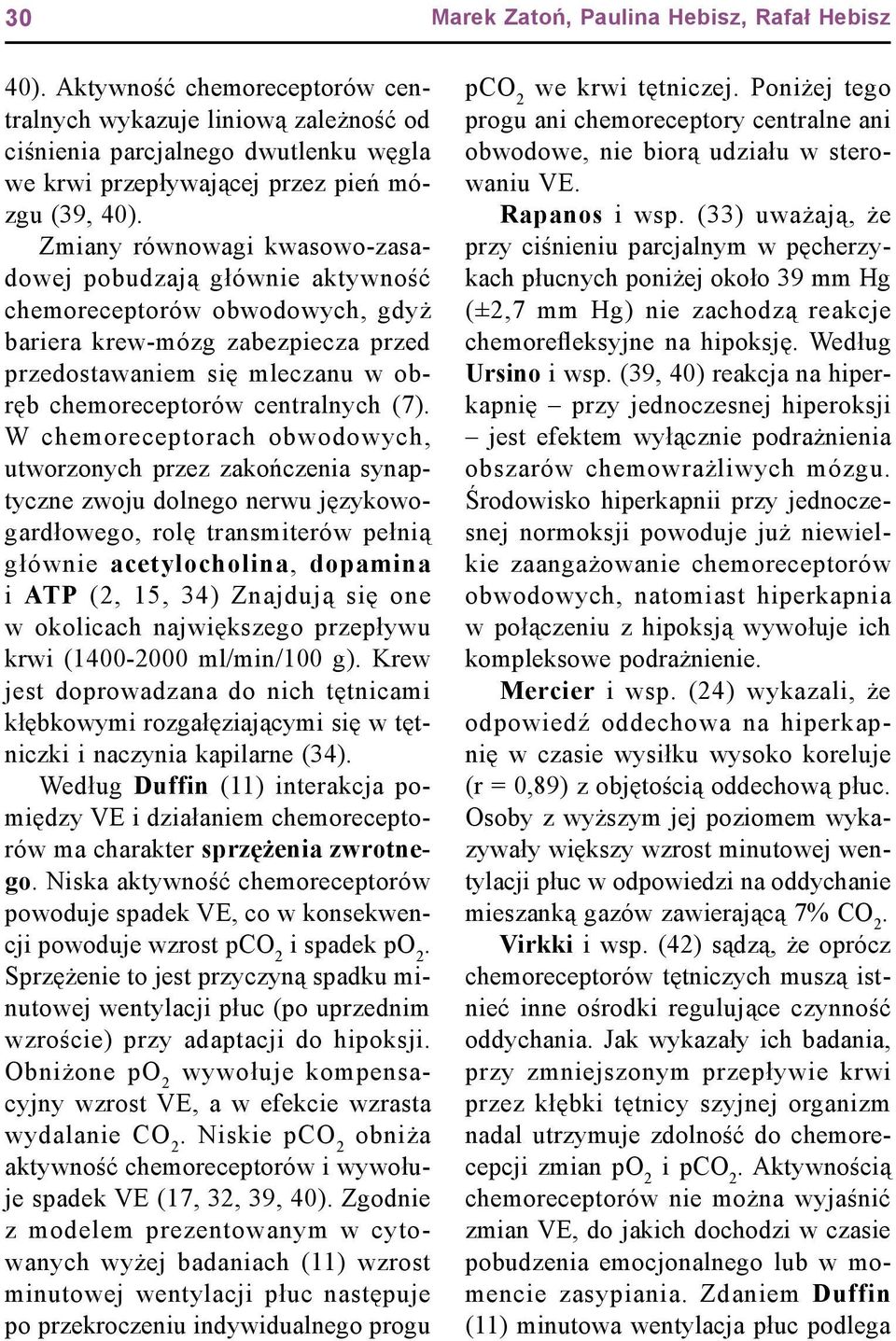 (7). W chemoreceptorach obwodowych, utworzonych przez zakończenia synaptyczne zwoju dolnego nerwu językowogardłowego, rolę transmiterów pełnią głównie acetylocholina, dopamina i ATP (2, 15, 34)
