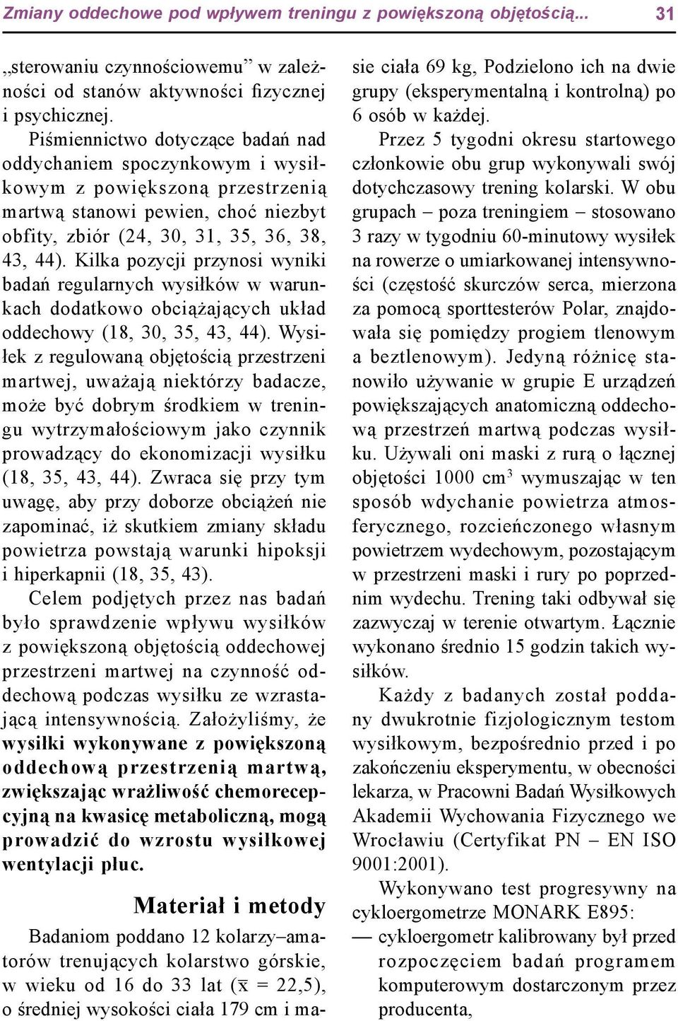 Kilka pozycji przynosi wyniki badań regularnych wysiłków w warunkach dodatkowo obciążających układ oddechowy (18, 30, 35, 43, 44).