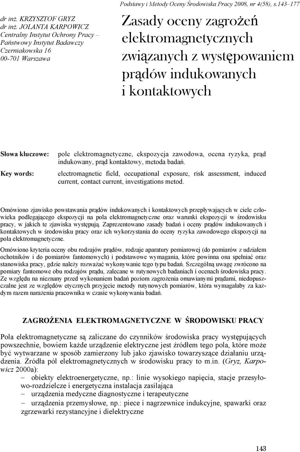 143 177 Zasady oceny zagrożeń elektromagnetycznych związanych z występowaniem prądów indukowanych i kontaktowych Słowa kluczowe: Key words: pole elektromagnetyczne, ekspozycja zawodowa, ocena ryzyka,