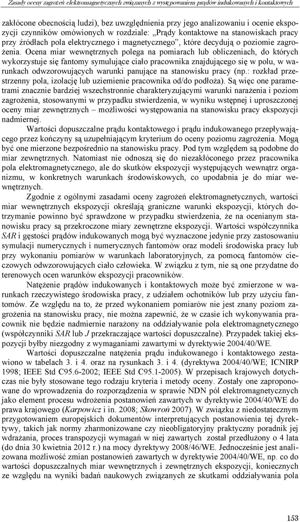 Ocena miar wewnętrznych polega na pomiarach lub obliczeniach, do których wykorzystuje się fantomy symulujące ciało pracownika znajdującego się w polu, w warunkach odwzorowujących warunki panujące na