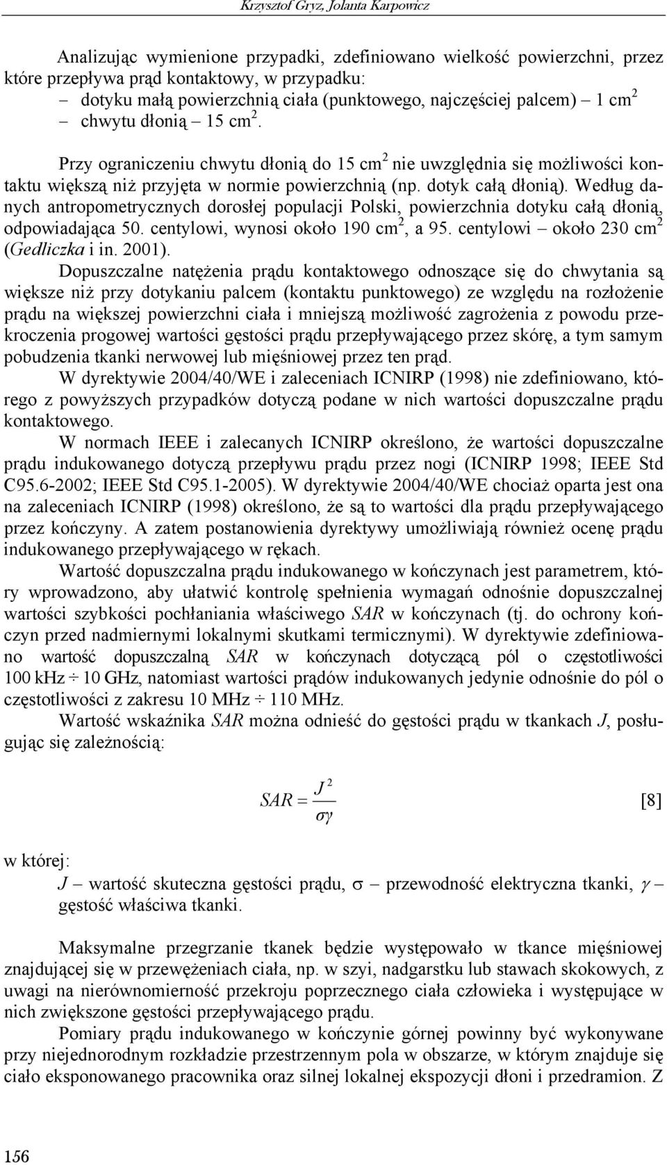 Według danych antropometrycznych dorosłej populacji Polski, powierzchnia dotyku całą dłonią, odpowiadająca 50. centylowi, wynosi około 190 cm 2, a 95. centylowi około 230 cm 2 (Gedliczka i in. 2001).