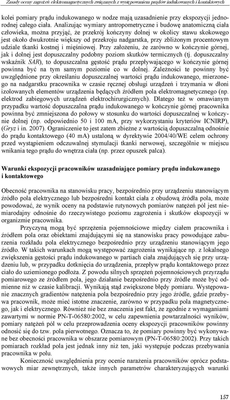 Analizując wymiary antropometryczne i budowę anatomiczną ciała człowieka, można przyjąć, że przekrój kończyny dolnej w okolicy stawu skokowego jest około dwukrotnie większy od przekroju nadgarstka,
