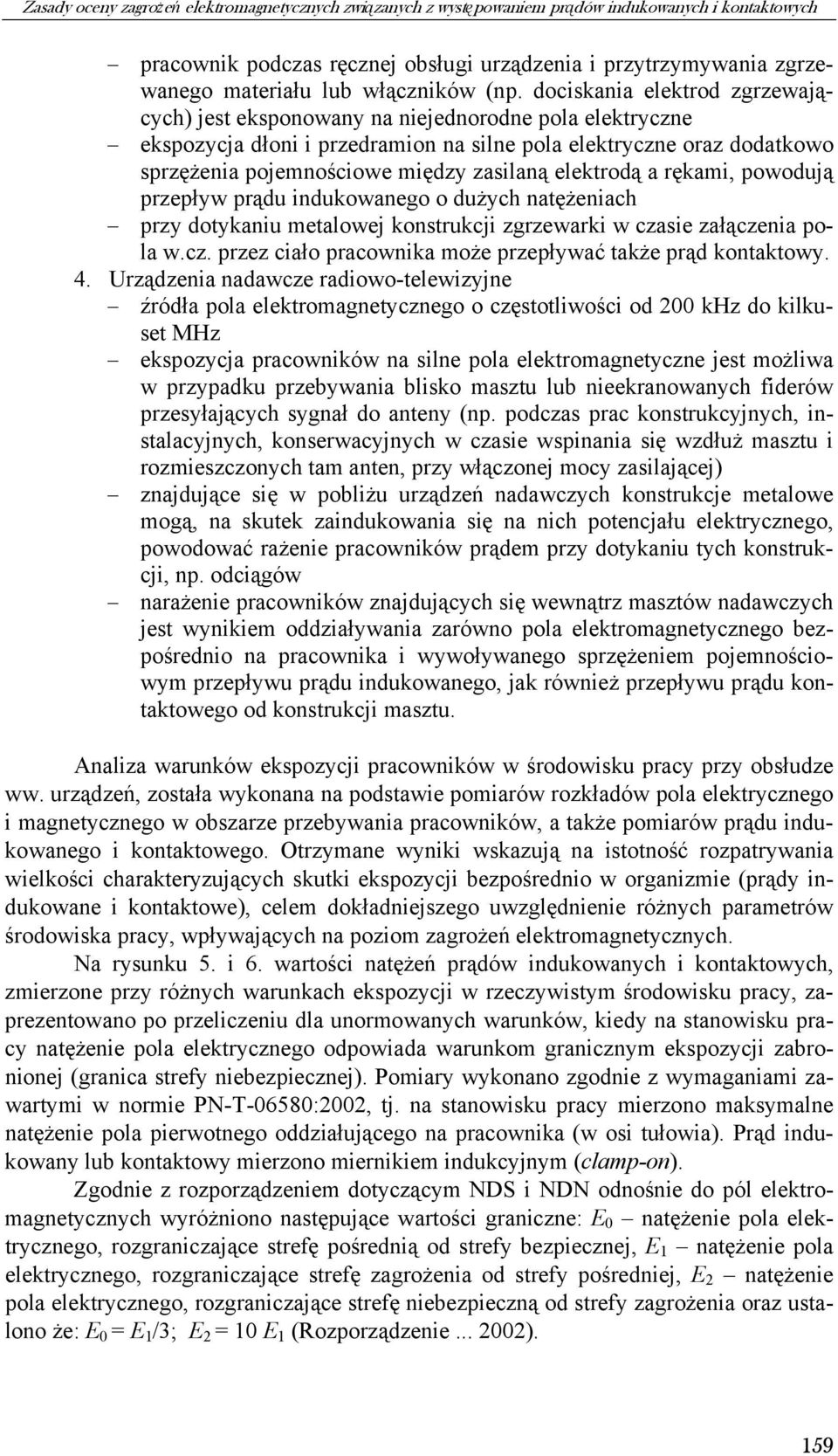 dociskania elektrod zgrzewających) jest eksponowany na niejednorodne pola elektryczne ekspozycja dłoni i przedramion na silne pola elektryczne oraz dodatkowo sprzężenia pojemnościowe między zasilaną