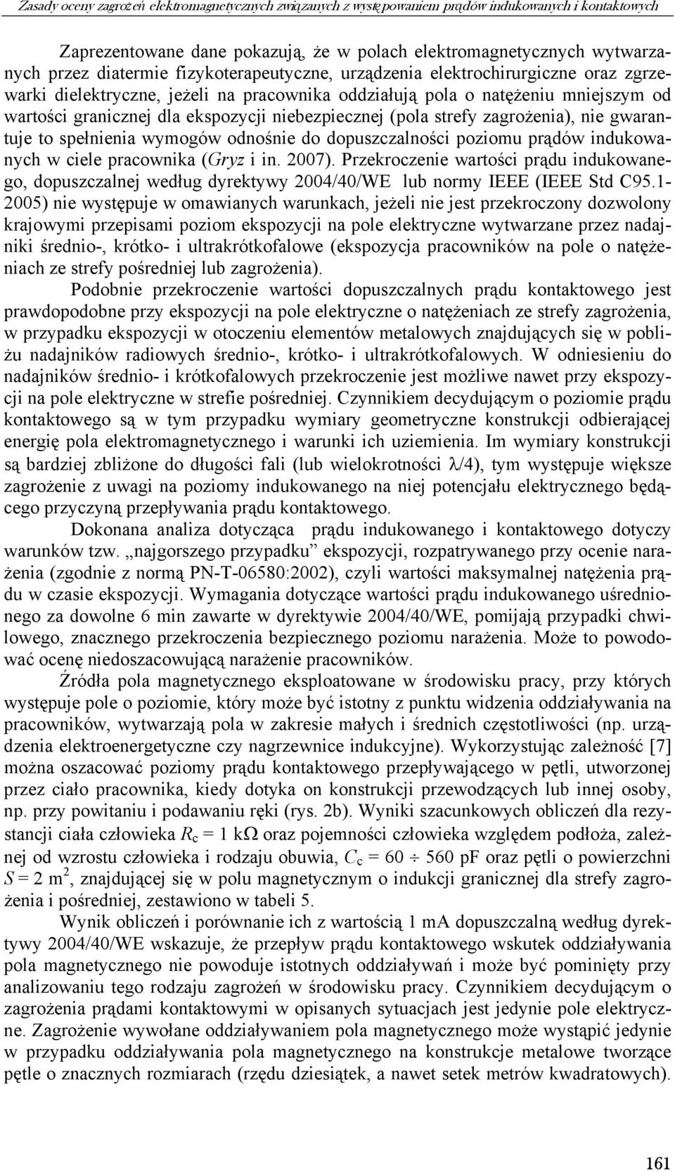 (pola strefy zagrożenia), nie gwarantuje to spełnienia wymogów odnośnie do dopuszczalności poziomu prądów indukowanych w ciele pracownika (Gryz i in. 2007).