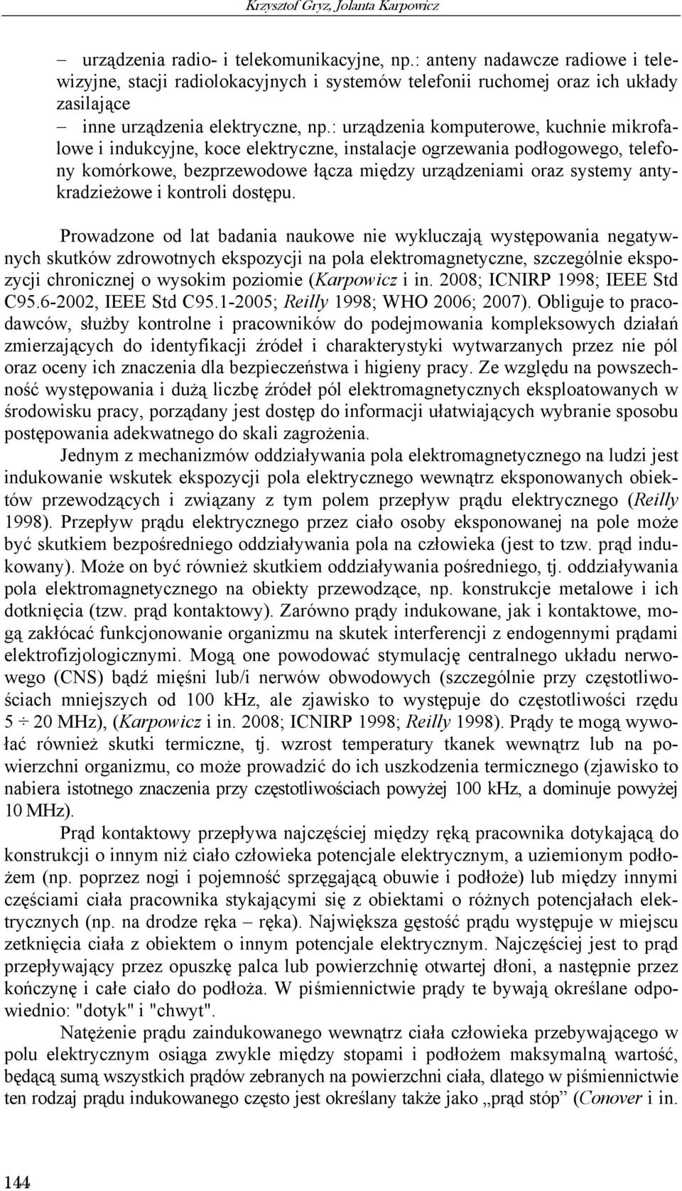 : urządzenia komputerowe, kuchnie mikrofalowe i indukcyjne, koce elektryczne, instalacje ogrzewania podłogowego, telefony komórkowe, bezprzewodowe łącza między urządzeniami oraz systemy