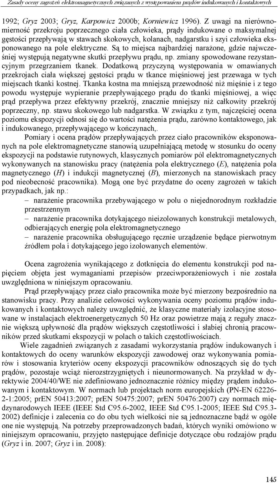 pole elektryczne. Są to miejsca najbardziej narażone, gdzie najwcześniej występują negatywne skutki przepływu prądu, np. zmiany spowodowane rezystancyjnym przegrzaniem tkanek.