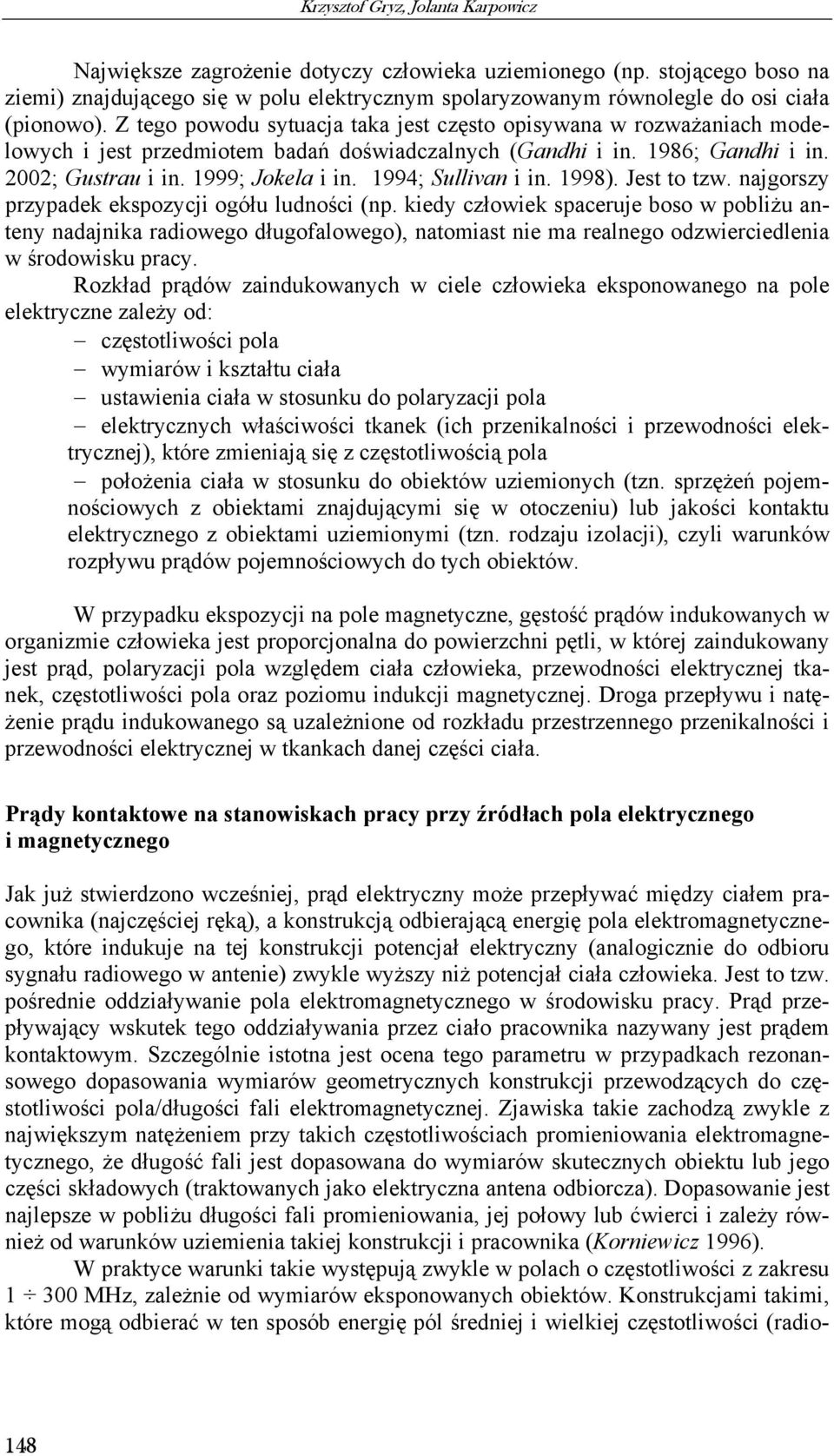 Z tego powodu sytuacja taka jest często opisywana w rozważaniach modelowych i jest przedmiotem badań doświadczalnych (Gandhi i in. 1986; Gandhi i in. 2002; Gustrau i in. 1999; Jokela i in.
