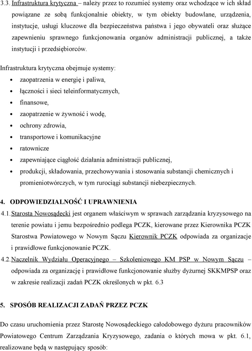 Infrastruktura krytyczna obejmuje systemy: zaopatrzenia w energię i paliwa, łączności i sieci teleinformatycznych, finansowe, zaopatrzenie w żywność i wodę, ochrony zdrowia, transportowe i