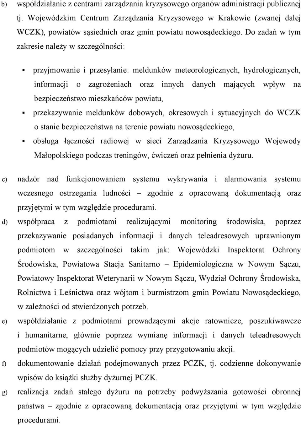 Do zadań w tym zakresie należy w szczególności: przyjmowanie i przesyłanie: meldunków meteorologicznych, hydrologicznych, informacji o zagrożeniach oraz innych danych mających wpływ na bezpieczeństwo