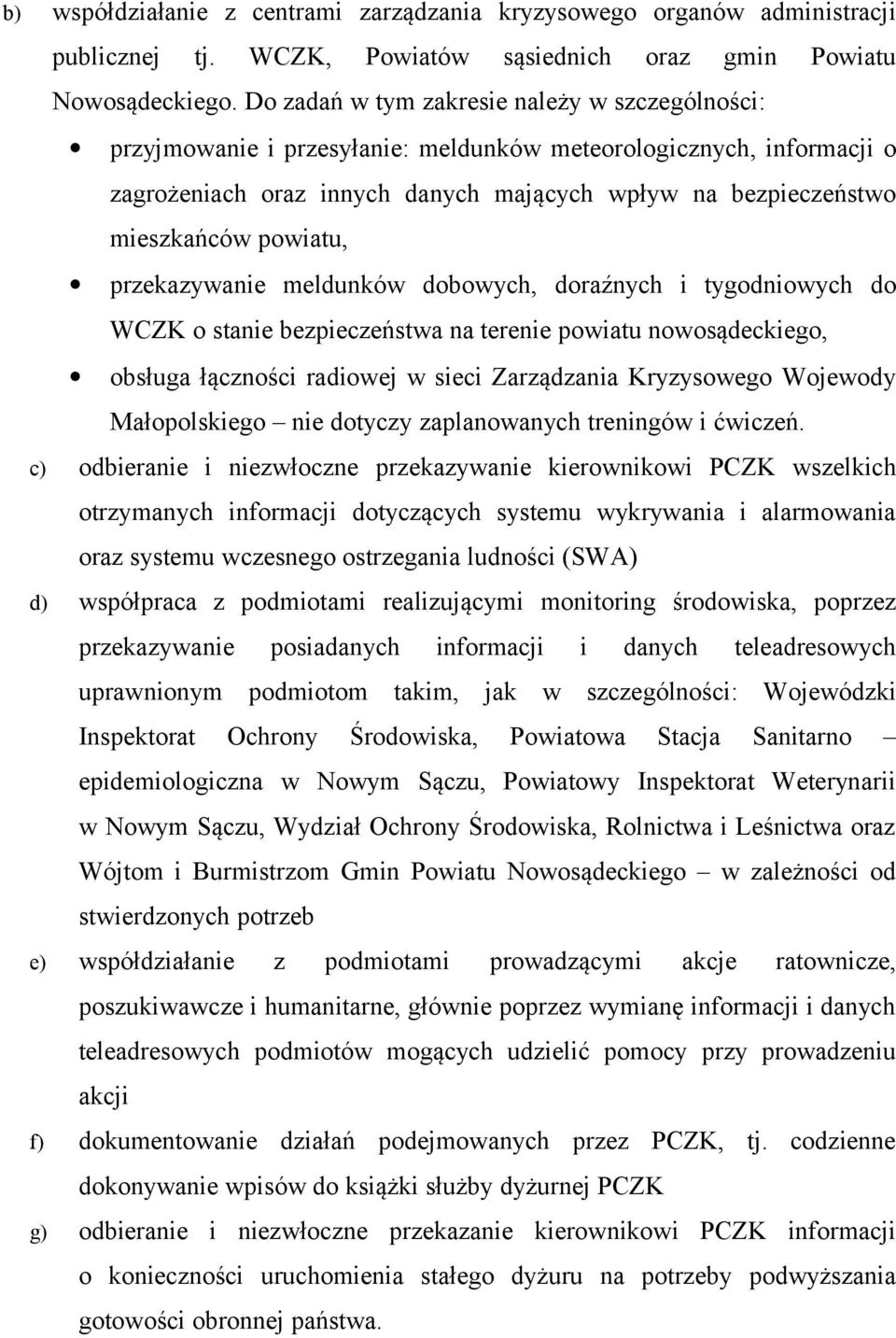 powiatu, przekazywanie meldunków dobowych, doraźnych i tygodniowych do WCZK o stanie bezpieczeństwa na terenie powiatu nowosądeckiego, obsługa łączności radiowej w sieci Zarządzania Kryzysowego