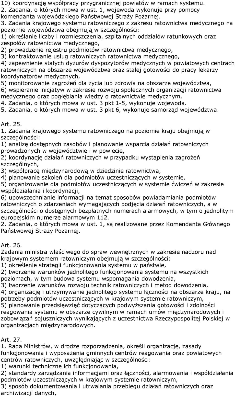 zespołów ratownictwa medycznego, 2) prowadzenie rejestru podmiotów ratownictwa medycznego, 3) kontraktowanie usług ratowniczych ratownictwa medycznego, 4) zapewnienie stałych dyżurów dyspozytorów