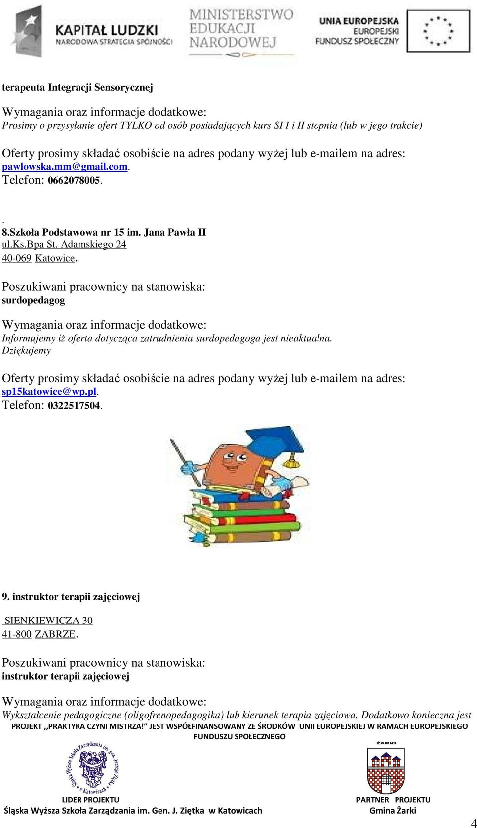 surdopedagog Informujemy iż oferta dotycząca zatrudnienia surdopedagoga jest nieaktualna. Dziękujemy sp15katowice@wp.pl. Telefon: 0322517504. 9.