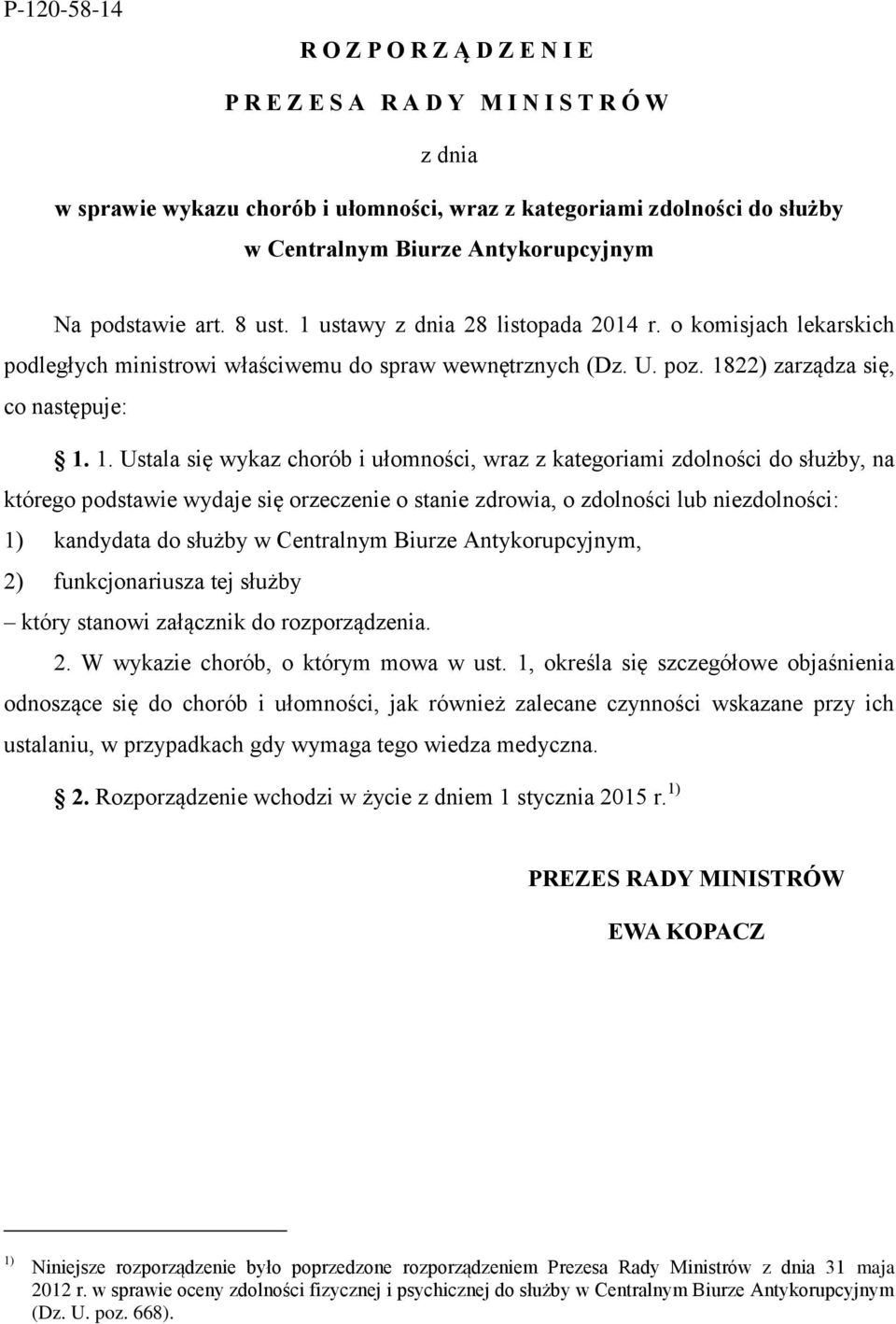 . Ustala się wykaz chorób i ułomności, wraz z kategoriami zdolności do służby, na którego podstawie wydaje się orzeczenie o stanie zdrowia, o zdolności lub niezdolności: ) kandydata do służby w