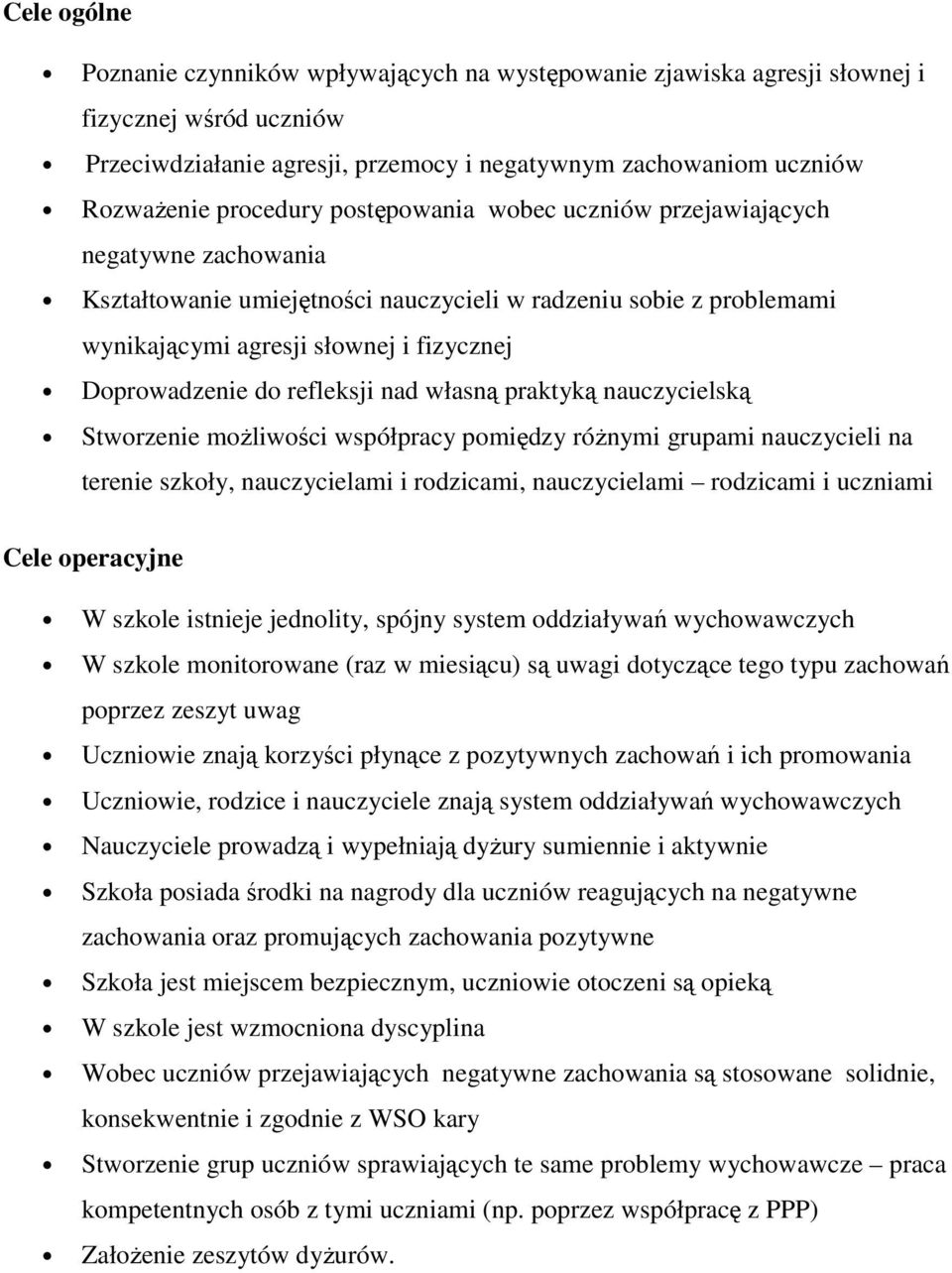 refleksji nad własną praktyką nauczycielską Stworzenie moŝliwości współpracy pomiędzy róŝnymi grupami nauczycieli na terenie szkoły, nauczycielami i rodzicami, nauczycielami rodzicami i uczniami Cele