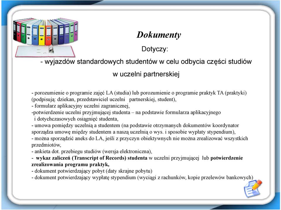 aplikacyjnego i dotychczasowych osiągnięć studenta, - umowa pomiędzy uczelnią a studentem (na podstawie otrzymanych dokumentów koordynator sporządza umowę ę między studentem a naszą ą uczelnią celnią