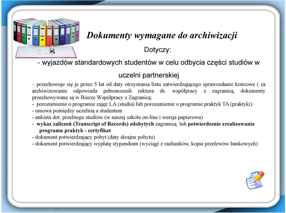 współpracy z zagranicą, dokumenty przechowywane są wbiurzewspółpracy z Zagranicą: - porozumienie o programie zajęć LA (studia) lub porozumienie o programie praktykta(praktyki) y - umowa pomiędzy