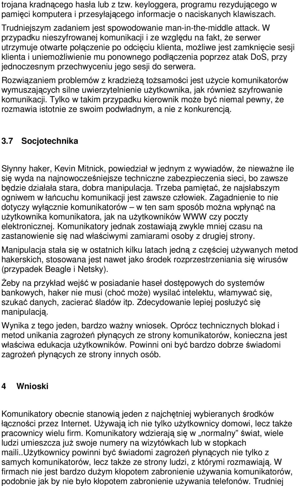W przypadku nieszyfrowanej komunikacji i ze wzgldu na fakt, e serwer utrzymuje otwarte połczenie po odciciu klienta, moliwe jest zamknicie sesji klienta i uniemoliwienie mu ponownego podłczenia