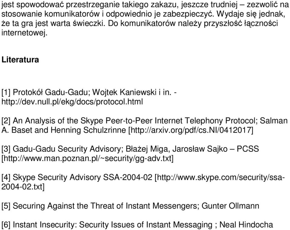 html [2] An Analysis of the Skype Peer-to-Peer Internet Telephony Protocol; Salman A. Baset and Henning Schulzrinne [http://arxiv.org/pdf/cs.