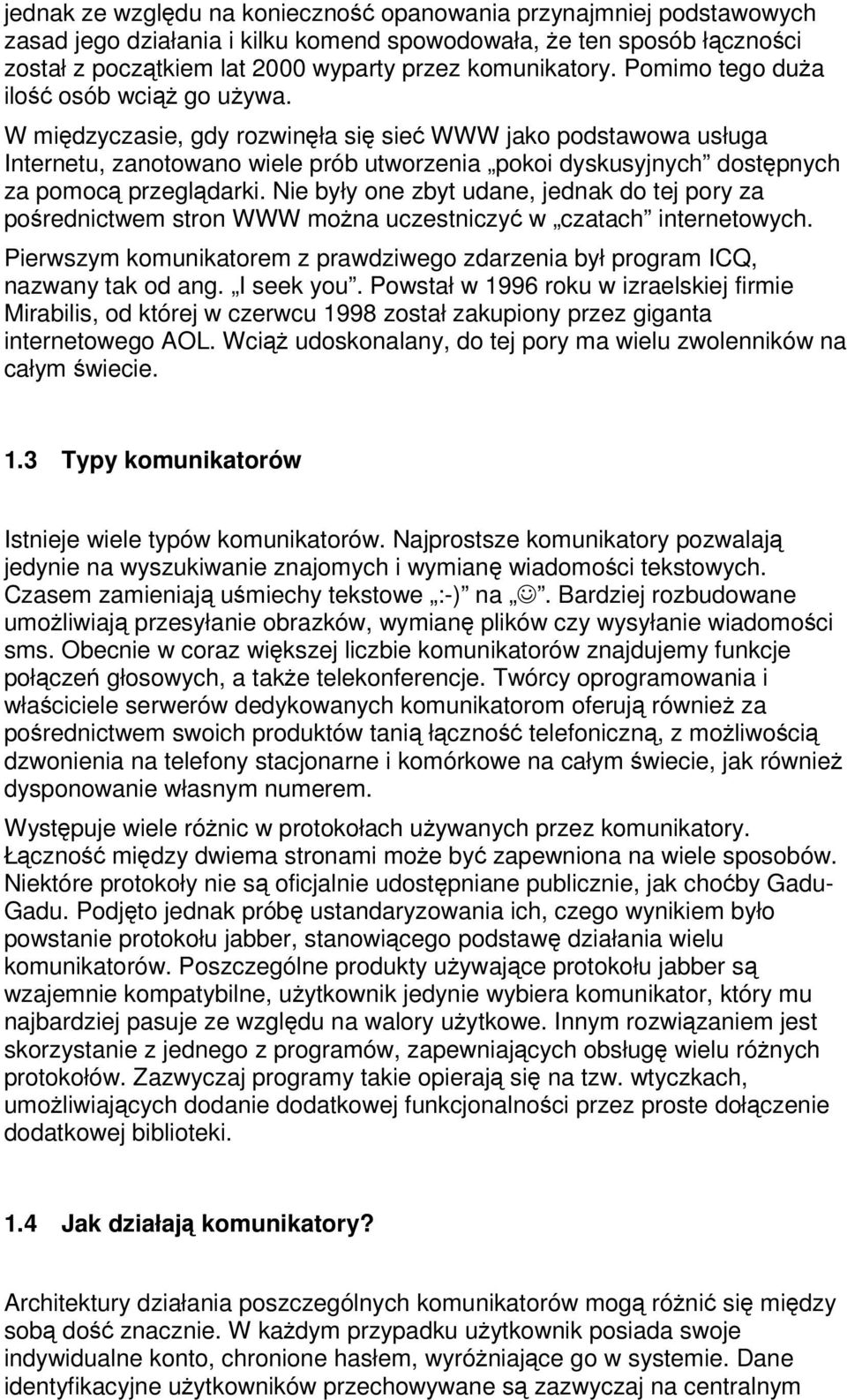Nie były one zbyt udane, jednak do tej pory za porednictwem stron WWW mona uczestniczy w czatach internetowych. Pierwszym komunikatorem z prawdziwego zdarzenia był program ICQ, nazwany tak od ang.