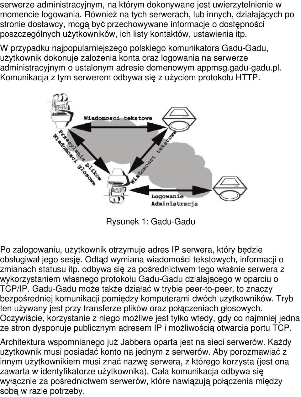 W przypadku najpopularniejszego polskiego komunikatora Gadu-Gadu, uytkownik dokonuje załoenia konta oraz logowania na serwerze administracyjnym o ustalonym adresie domenowym appmsg.gadu-gadu.pl.