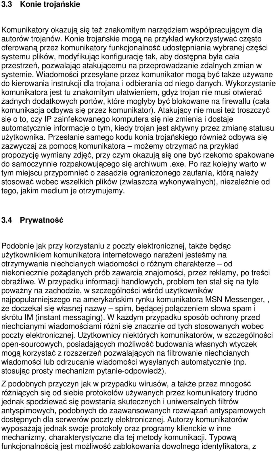 pozwalajc atakujcemu na przeprowadzanie zdalnych zmian w systemie. Wiadomoci przesyłane przez komunikator mog by take uywane do kierowania instrukcji dla trojana i odbierania od niego danych.