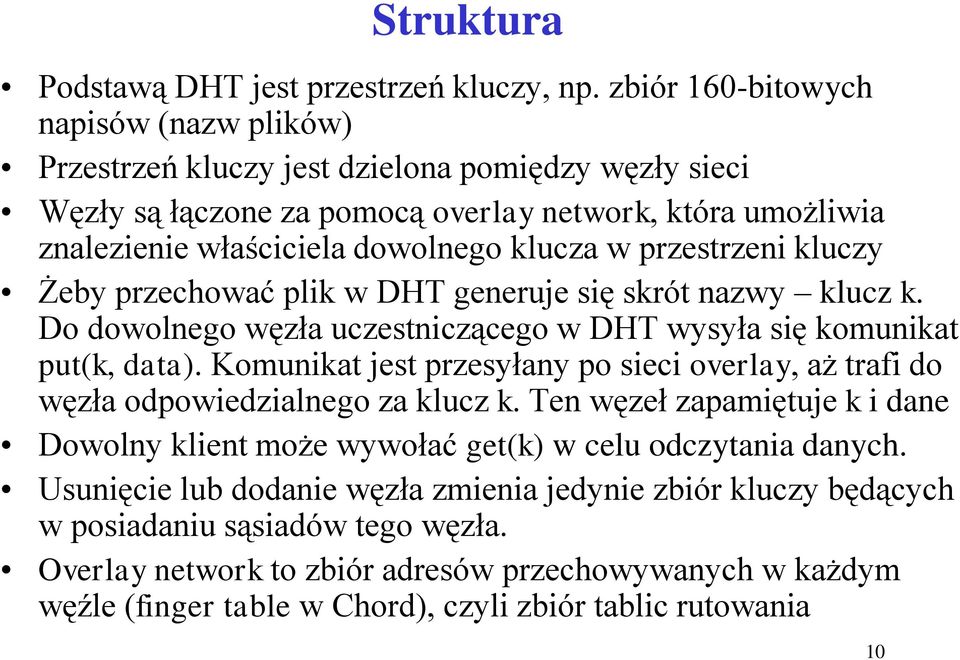 przestrzeni kluczy Żeby przechować plik w DHT generuje się skrót nazwy klucz k. Do dowolnego węzła uczestniczącego w DHT wysyła się komunikat put(k, data).