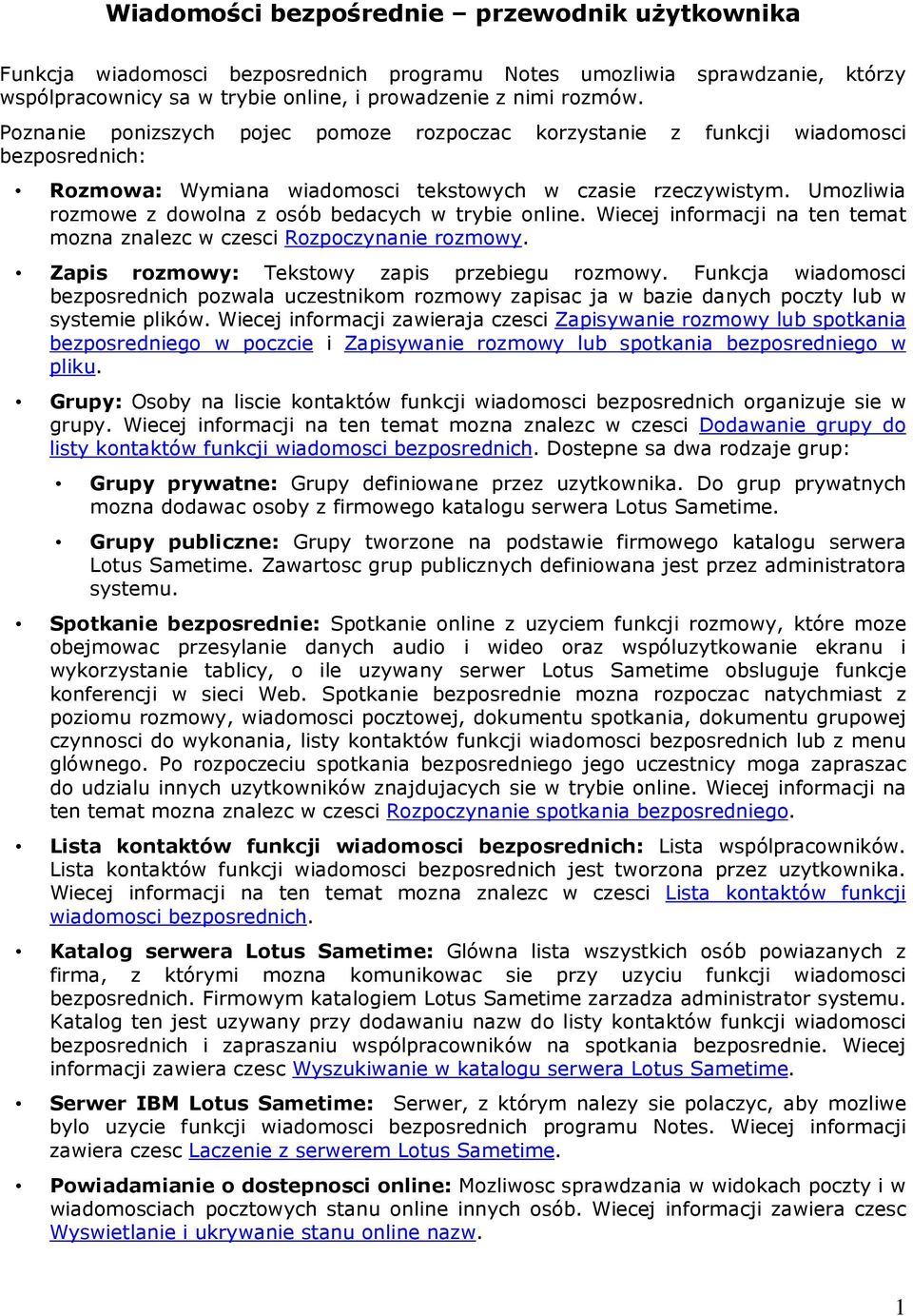 Umozliwia rozmowe z dowolna z osób bedacych w trybie online. Wiecej informacji na ten temat mozna znalezc w czesci Rozpoczynanie rozmowy. Zapis rozmowy: Tekstowy zapis przebiegu rozmowy.