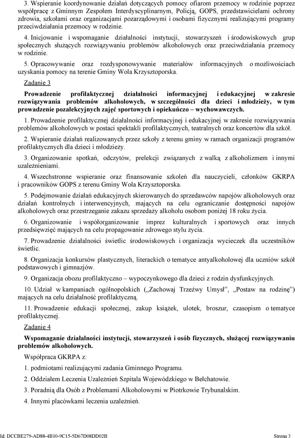 Inicjowanie i wspomaganie działalności instytucji, stowarzyszeń i środowiskowych grup społecznych służących rozwiązywaniu problemów alkoholowych oraz przeciwdziałania przemocy w rodzinie. 5.