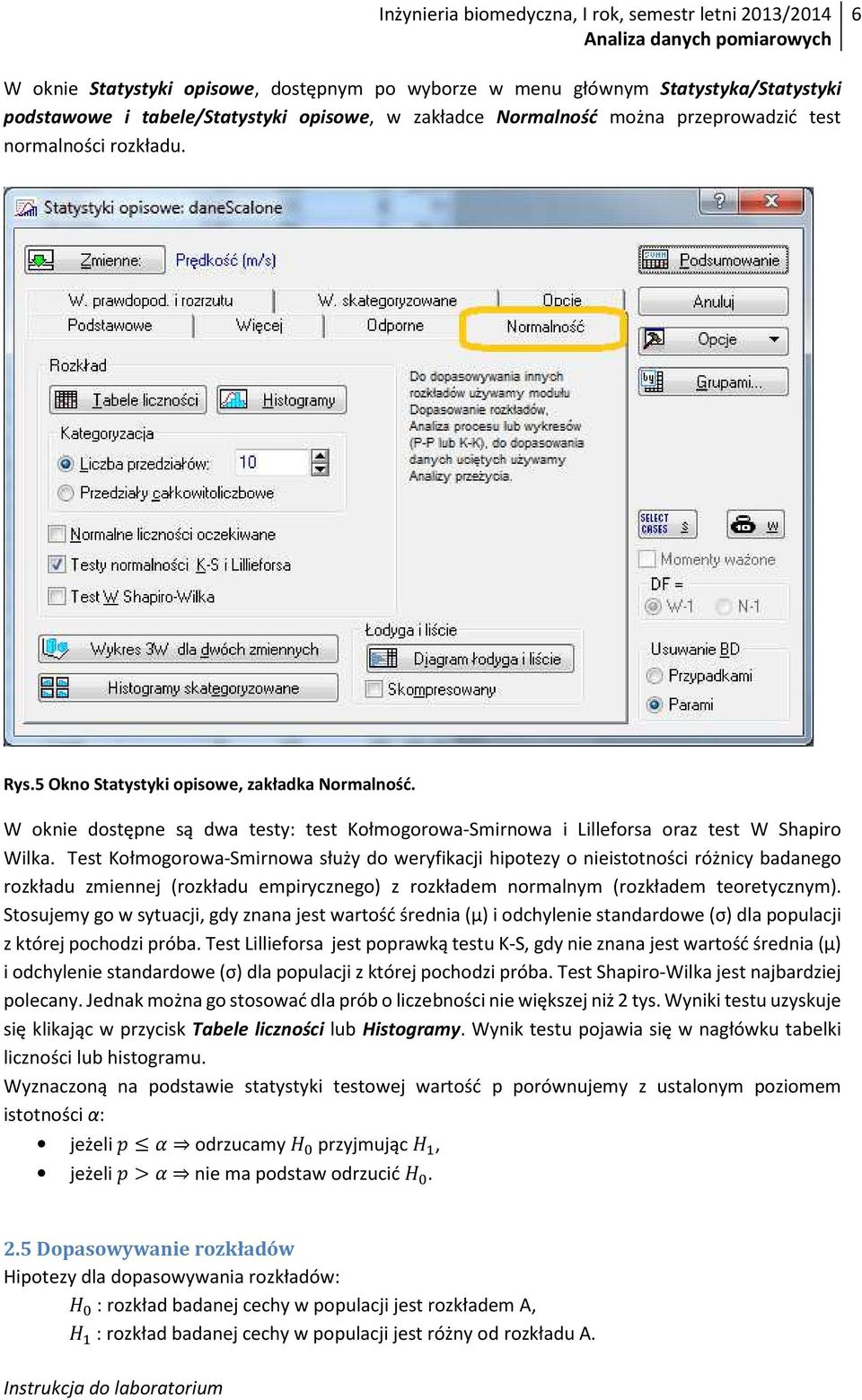 Test Kołmogorowa-Smirnowa służy do weryfikacji hipotezy o nieistotności różnicy badanego rozkładu zmiennej (rozkładu empirycznego) z rozkładem normalnym (rozkładem teoretycznym).