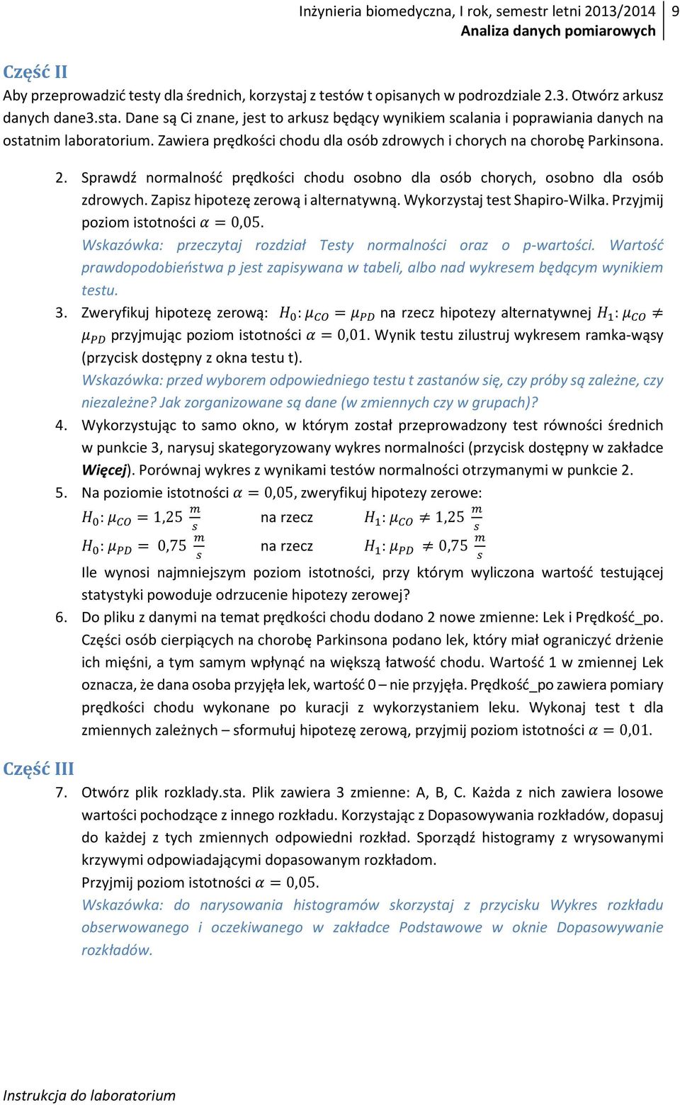 Zapisz hipotezę zerową i alternatywną. Wykorzystaj test Shapiro-Wilka. Przyjmij poziom istotności = 0,05. Wskazówka: przeczytaj rozdział Testy normalności oraz o p-wartości.