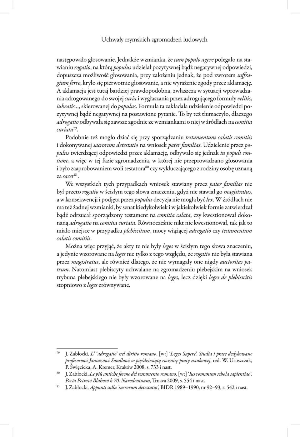 zwrotem suffragium ferre, kryło się pierwotnie głosowanie, a nie wyrażenie zgody przez aklamację.