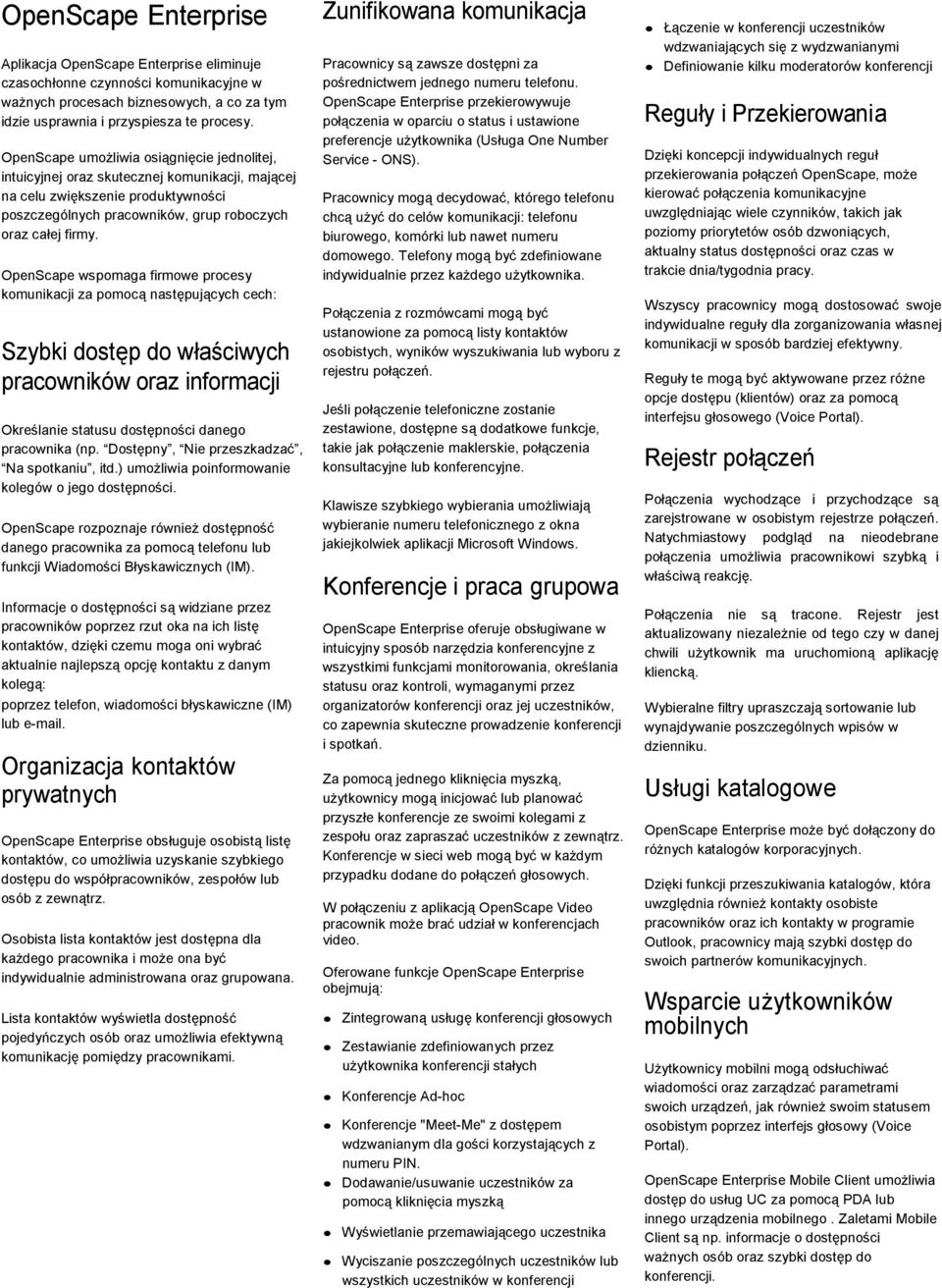 OpenScape wspomaga firmowe procesy komunikacji za pomocą następujących cech: Szybki dostęp do właściwych pracowników oraz informacji Określanie statusu dostępności danego pracownika (np.