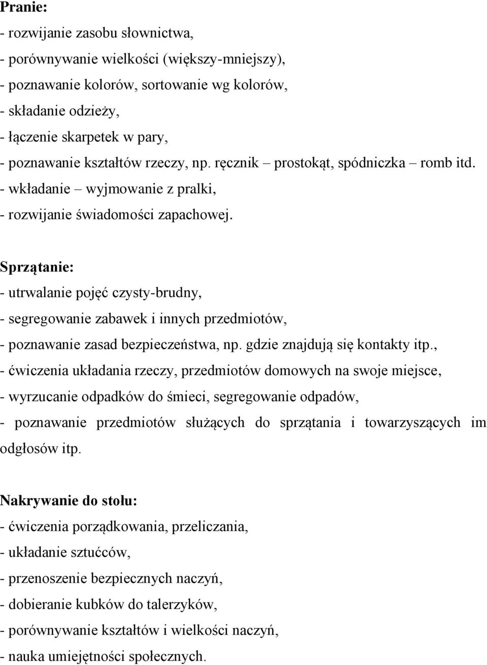 Sprzątanie: - utrwalanie pojęć czysty-brudny, - segregowanie zabawek i innych przedmiotów, - poznawanie zasad bezpieczeństwa, np. gdzie znajdują się kontakty itp.