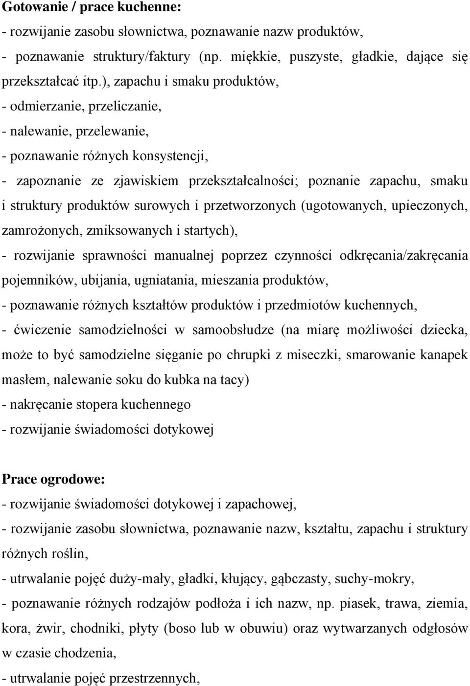 struktury produktów surowych i przetworzonych (ugotowanych, upieczonych, zamrożonych, zmiksowanych i startych), - rozwijanie sprawności manualnej poprzez czynności odkręcania/zakręcania pojemników,