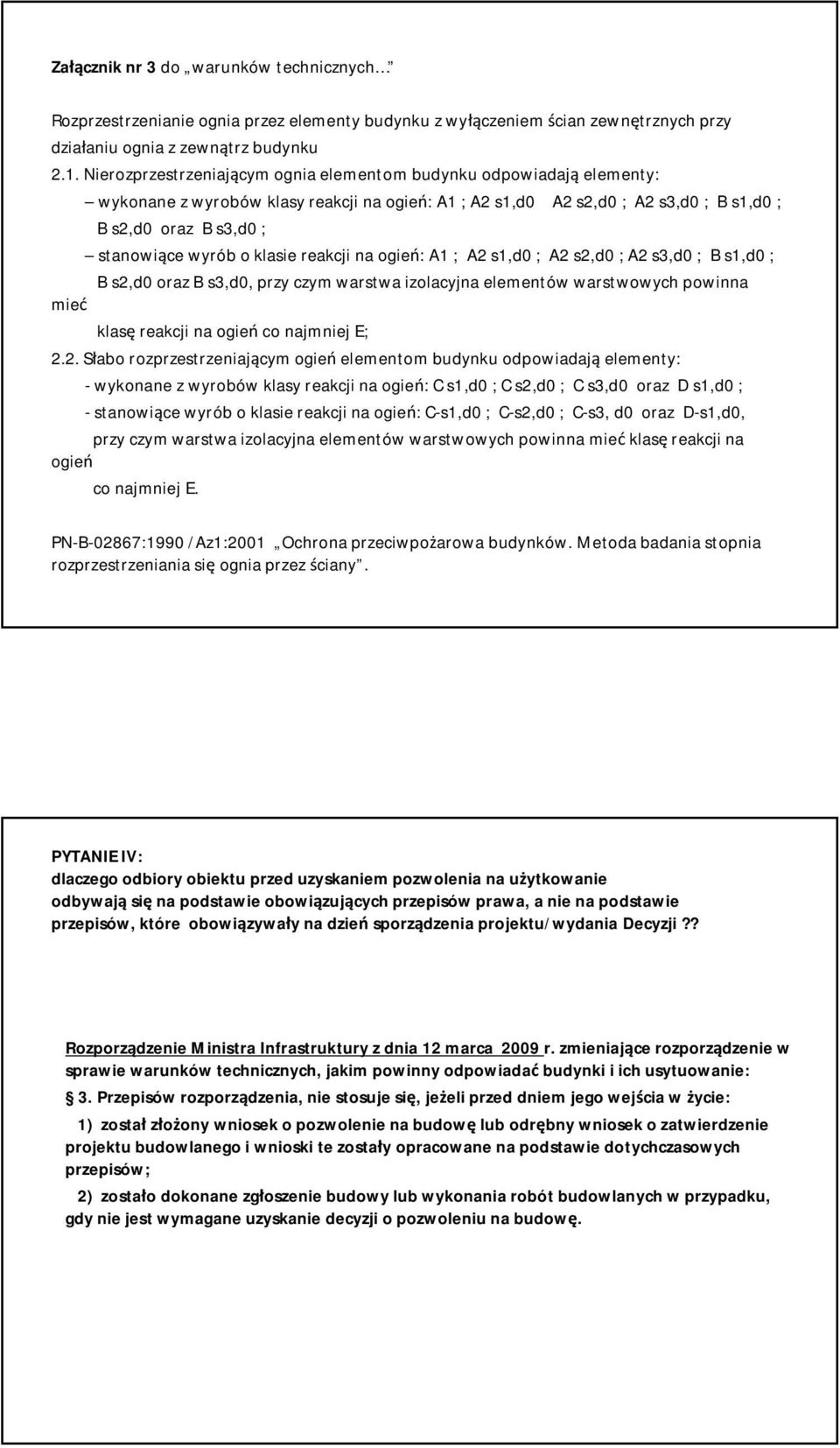 o klasie reakcji na ogień: A1 ; A2 s1,d0 ; A2 s2,d0 ; A2 s3,d0 ; B s1,d0 ; B s2,d0 oraz B s3,d0, przy czym warstwa izolacyjna elementów warstwowych powinna mieć klasę reakcji na ogień co najmniej E;