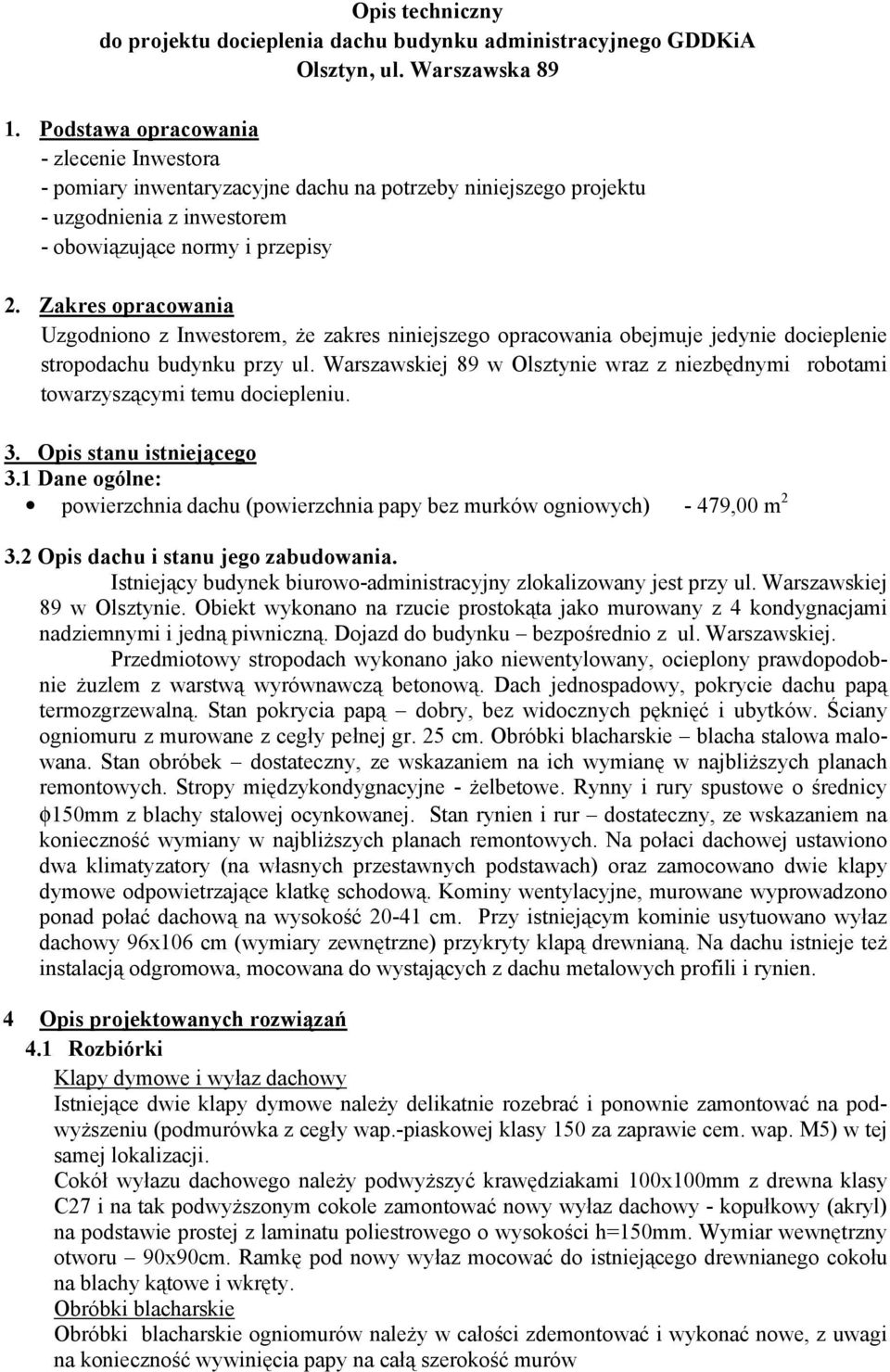 Zakres opracowania Uzgodniono z Inwestorem, Ŝe zakres niniejszego opracowania obejmuje jedynie docieplenie stropodachu budynku przy ul.