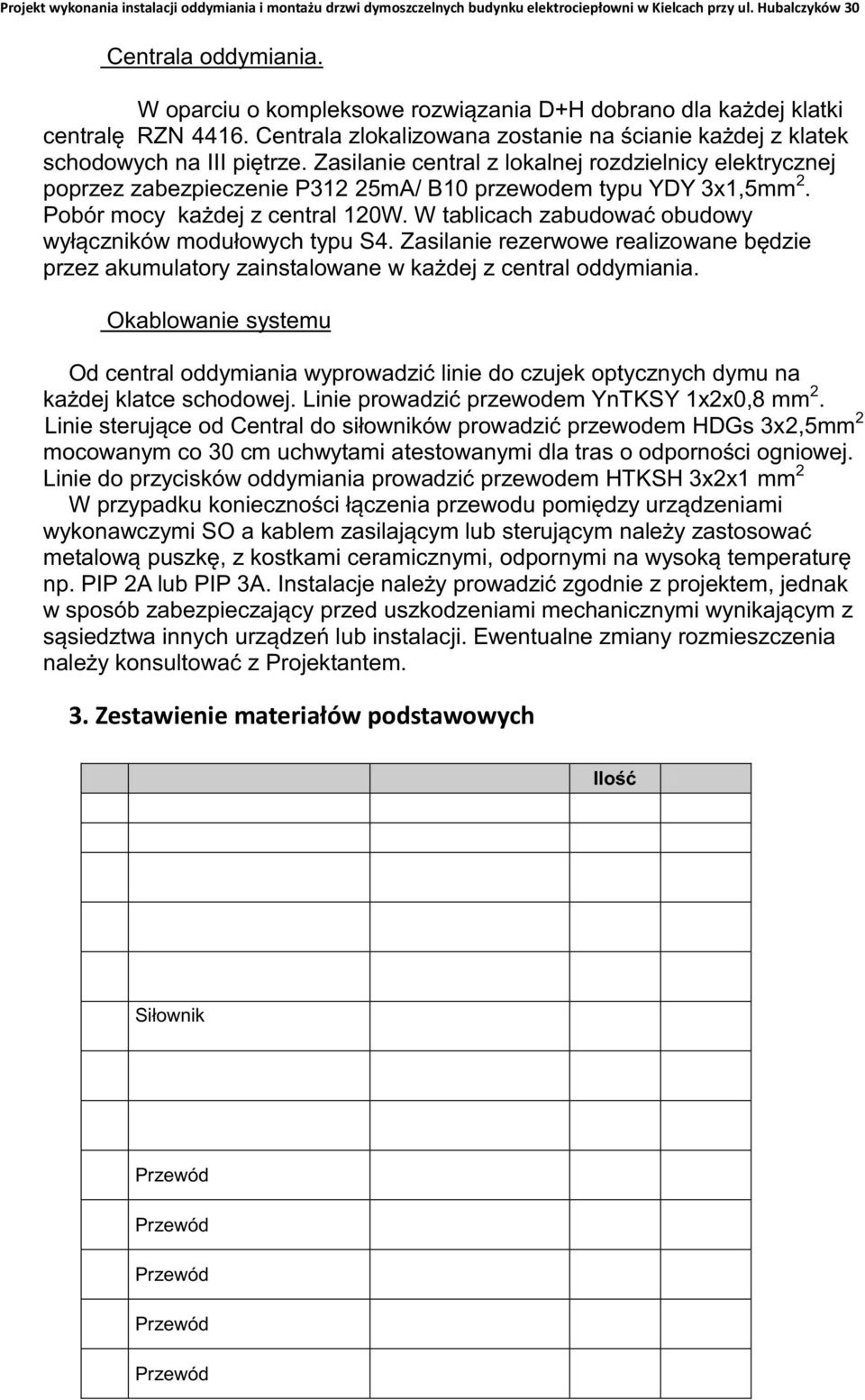 Zasilanie central z lokalnej rozdzielnicy elektrycznej poprzez zabezpieczenie P312 25mA/ B10 przewodem typu YDY 3x1,5mm 2. Pobór mocy każdej z central 120W.