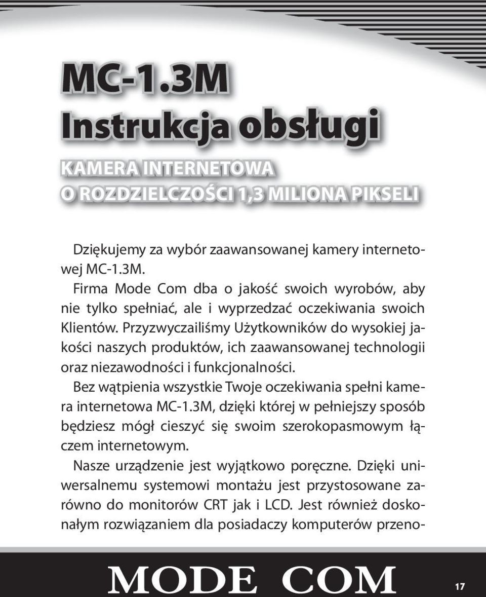 Bez wątpienia wszystkie Twoje oczekiwania spełni kamera internetowa MC-1.3M, dzięki której w pełniejszy sposób będziesz mógł cieszyć się swoim szerokopasmowym łączem internetowym.