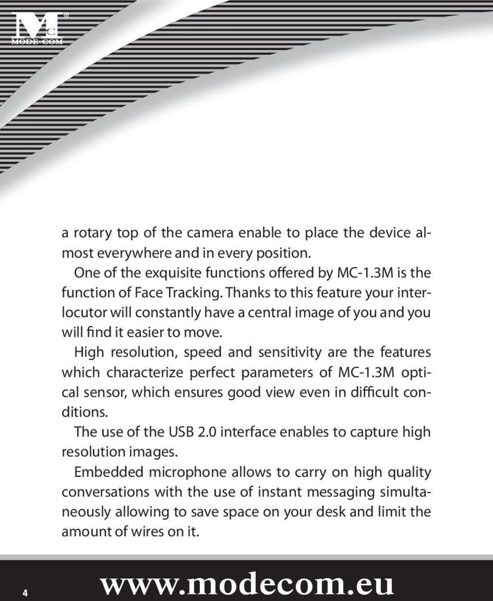 High resolution, speed and sensitivity are the features which characterize perfect parameters of MC-1.3M optical sensor, which ensures good view even in difficult conditions.