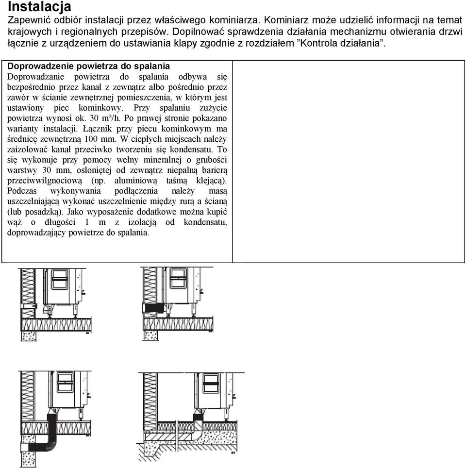 Doprowadzenie powietrza do spalania Doprowadzanie powietrza do spalania odbywa się bezpośrednio przez kanał z zewnątrz albo pośrednio przez zawór w ścianie zewnętrznej pomieszczenia, w którym jest