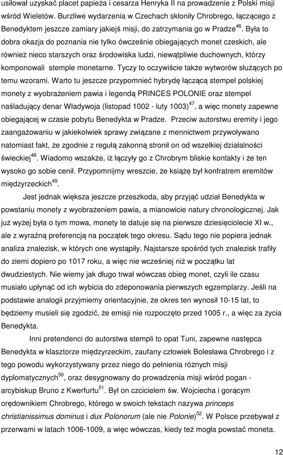 Była to dobra okazja do poznania nie tylko ówcześnie obiegających monet czeskich, ale również nieco starszych oraz środowiska ludzi, niewątpliwie duchownych, którzy komponowali stemple monetarne.